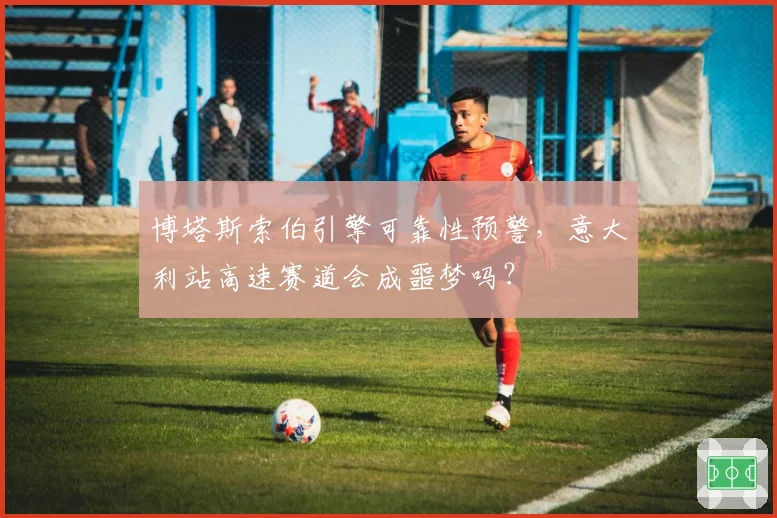 博塔斯索伯引擎可靠性预警，意大利站高速赛道会成噩梦吗？